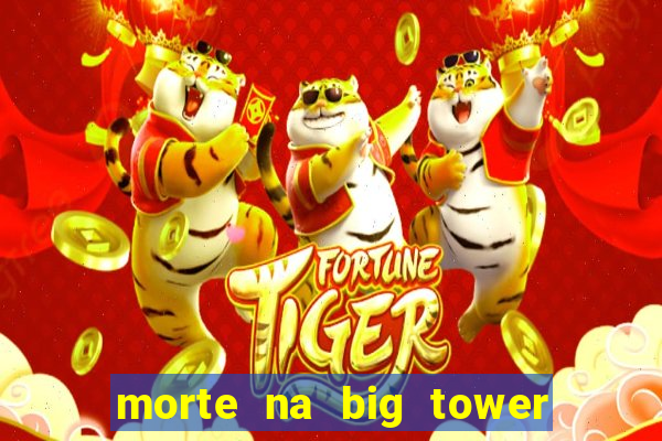 morte na big tower beto carrero